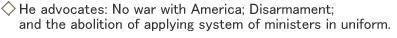 He advocates: No war with America; Disarmament; and the abolition of applying system of ministers in uniform